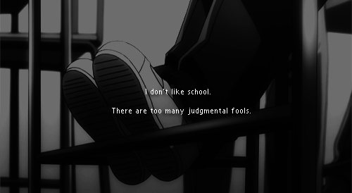 I don't like school. There are too many judgmental fools.
